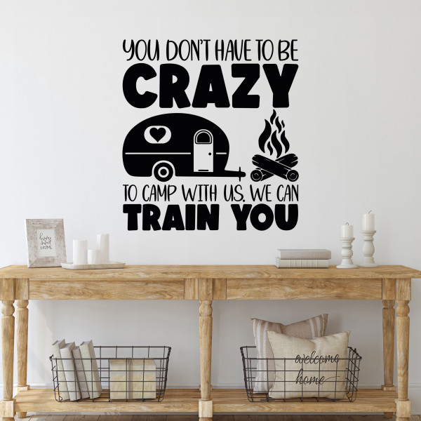 Wandtattoo Sprüche You don't have to be crazy to camp with us we can train you Camping, Camper, Reis